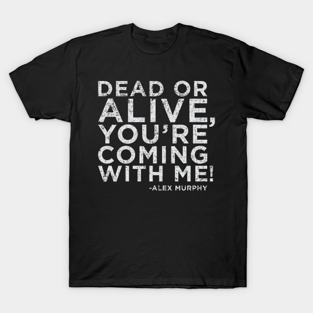 Dead or Alive, You're Coming With Me! T-Shirt by Megatrip